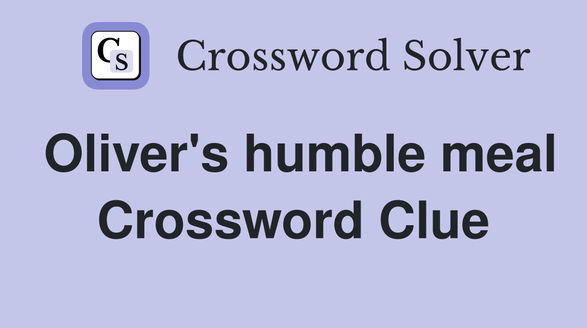 Oliver's humble meal Crossword Clue