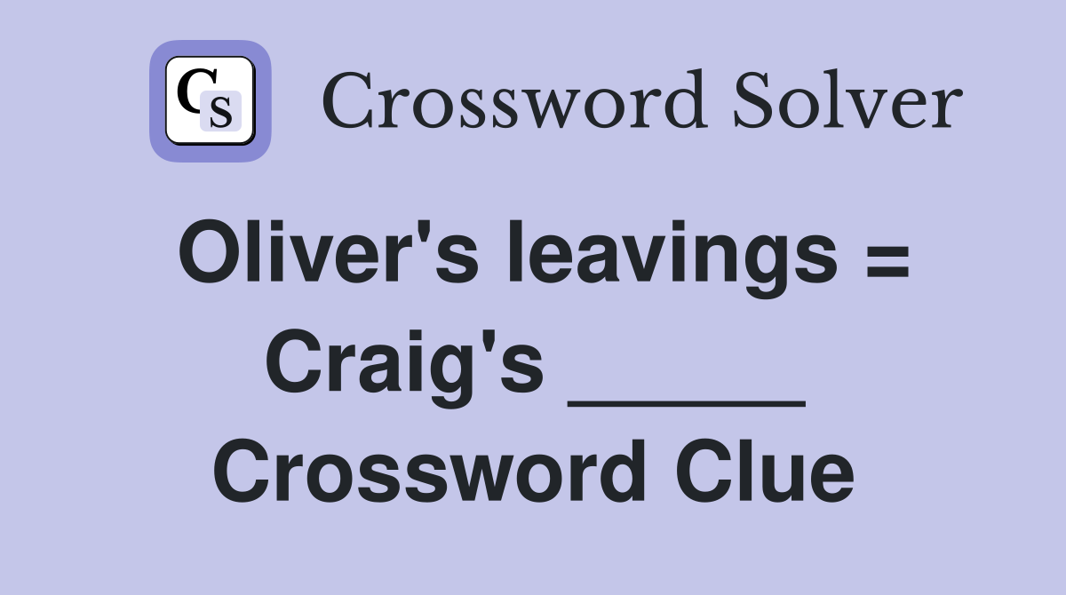 Oliver's leavings = Craig's _____ Crossword Clue