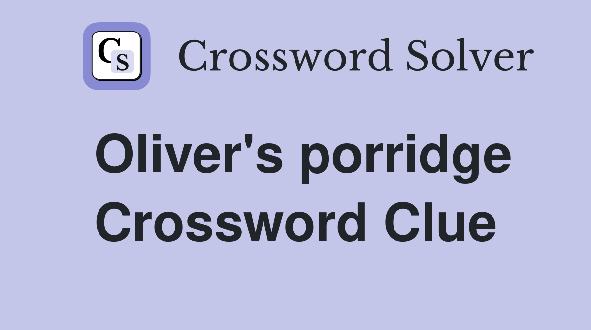 Oliver's porridge Crossword Clue