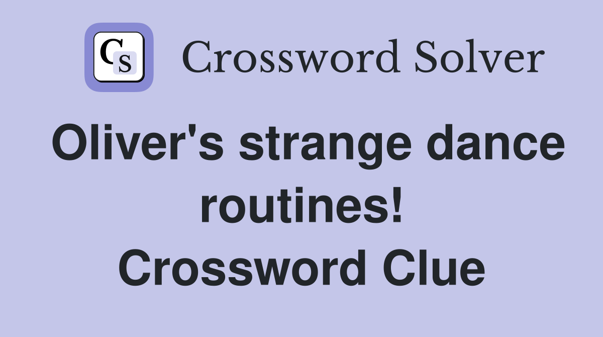 Oliver's strange dance routines! Crossword Clue