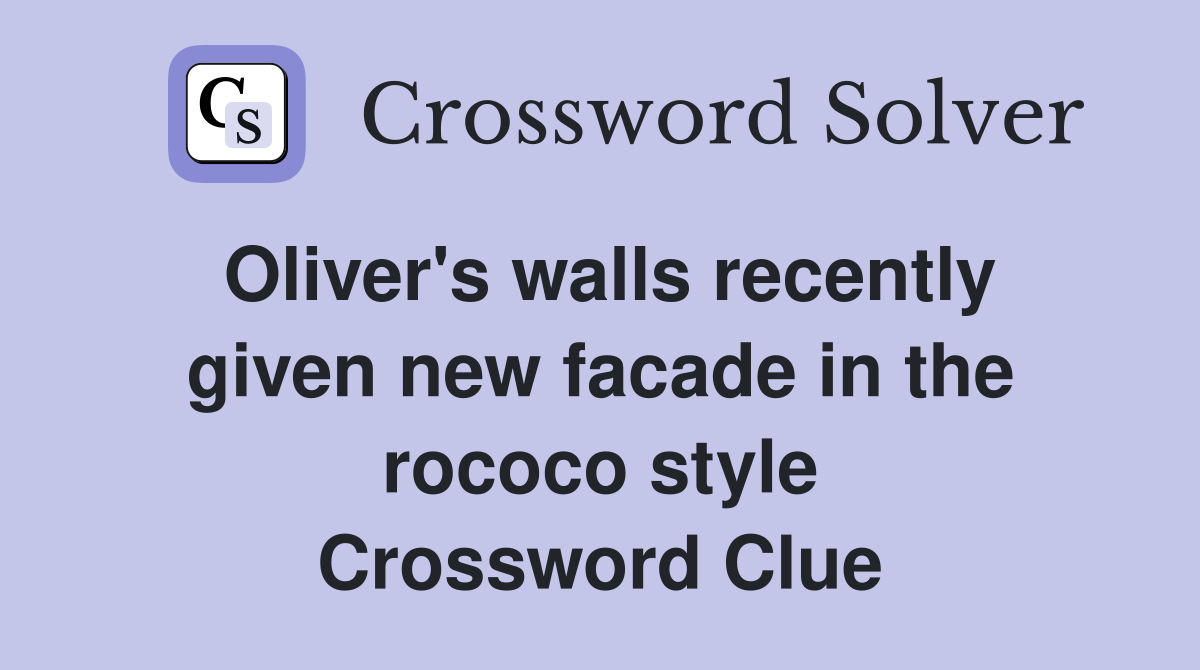 Oliver's walls recently given new facade in the rococo style Crossword Clue