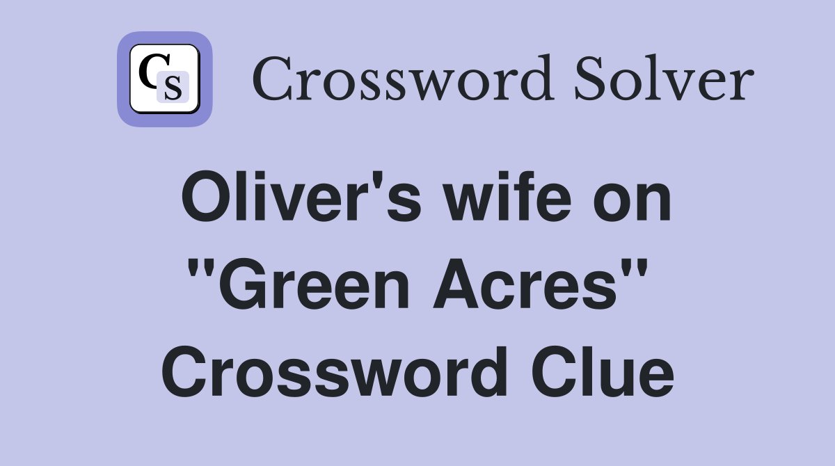 Oliver's wife on "Green Acres" Crossword Clue