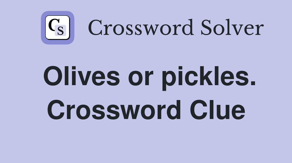 Olives or pickles. Crossword Clue