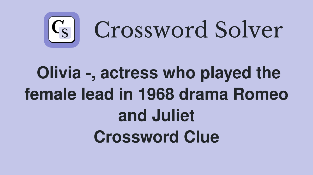 Olivia -, actress who played the female lead in 1968 drama Romeo and Juliet Crossword Clue