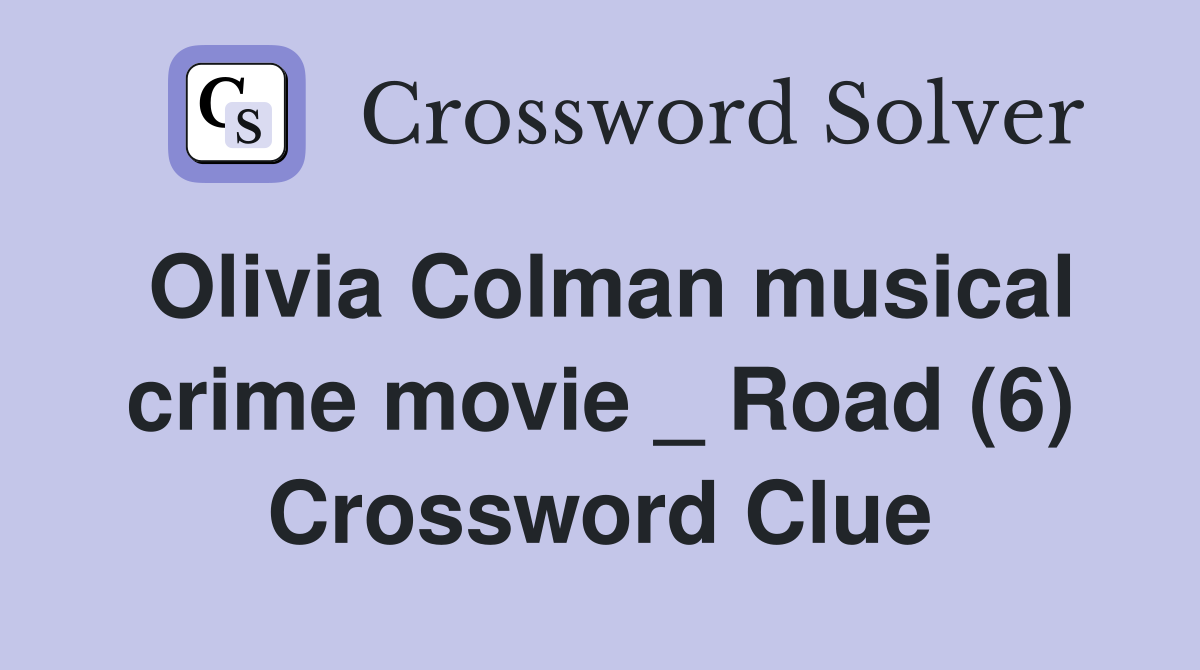 Olivia Colman musical crime movie _ Road (6) Crossword Clue
