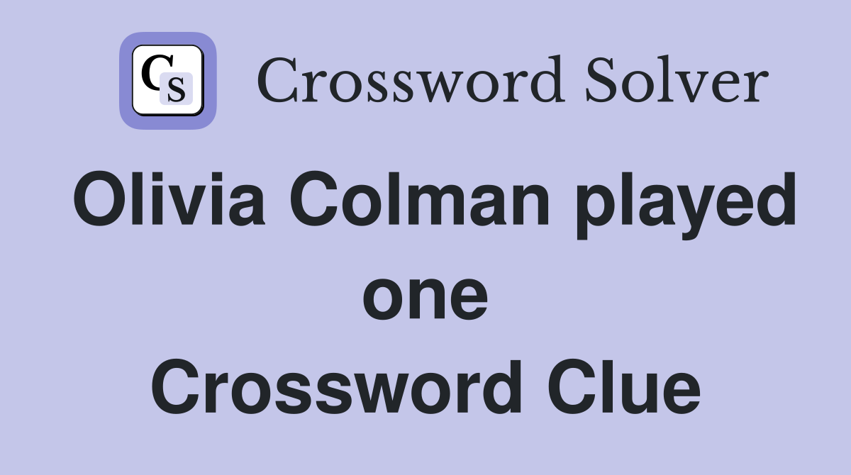 Olivia Colman played one Crossword Clue