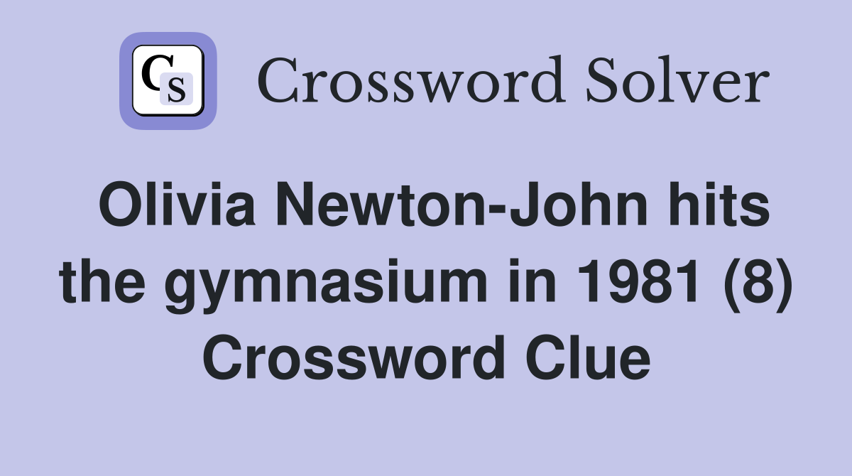 Olivia Newton-John hits the gymnasium in 1981 (8) Crossword Clue