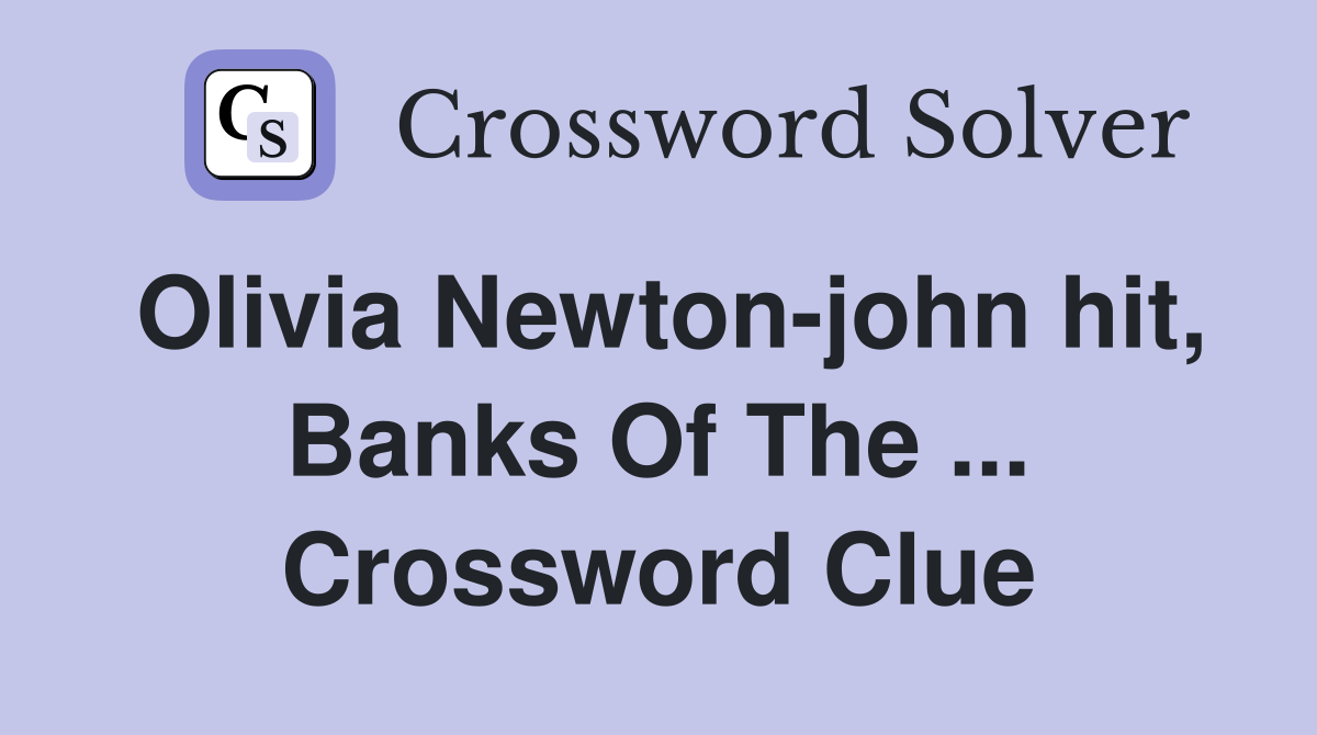 Olivia Newton-john hit, Banks Of The ... Crossword Clue