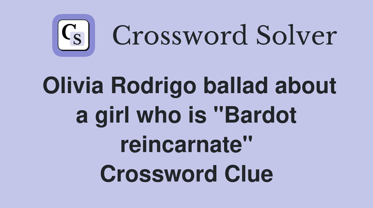 Olivia Rodrigo ballad about a girl who is "Bardot reincarnate" Crossword Clue
