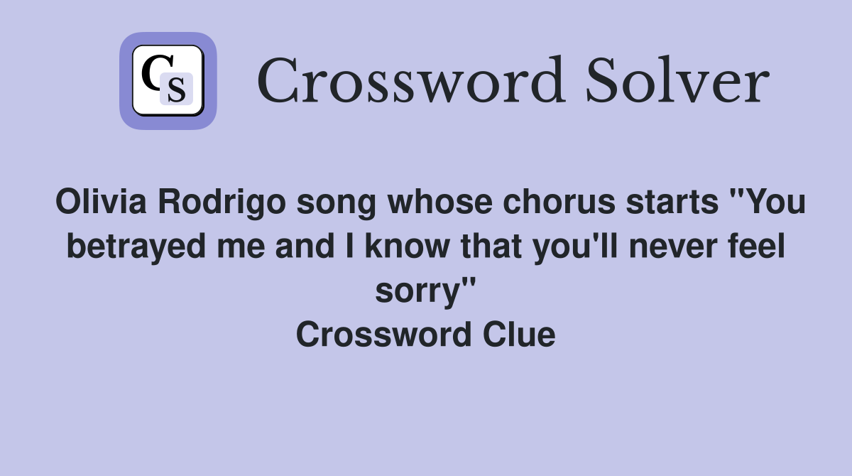 Olivia Rodrigo song whose chorus starts "You betrayed me and I know that you'll never feel sorry" Crossword Clue