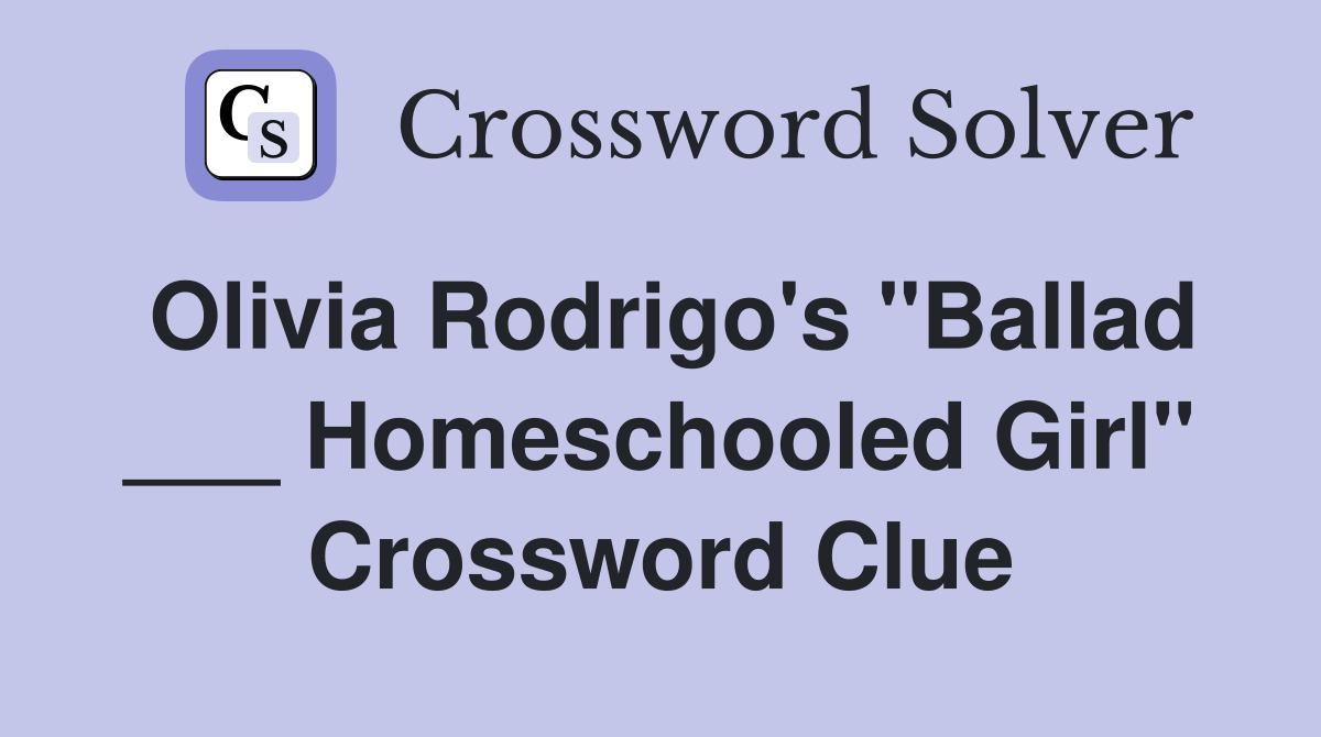 Olivia Rodrigo's "Ballad ___ Homeschooled Girl" Crossword Clue