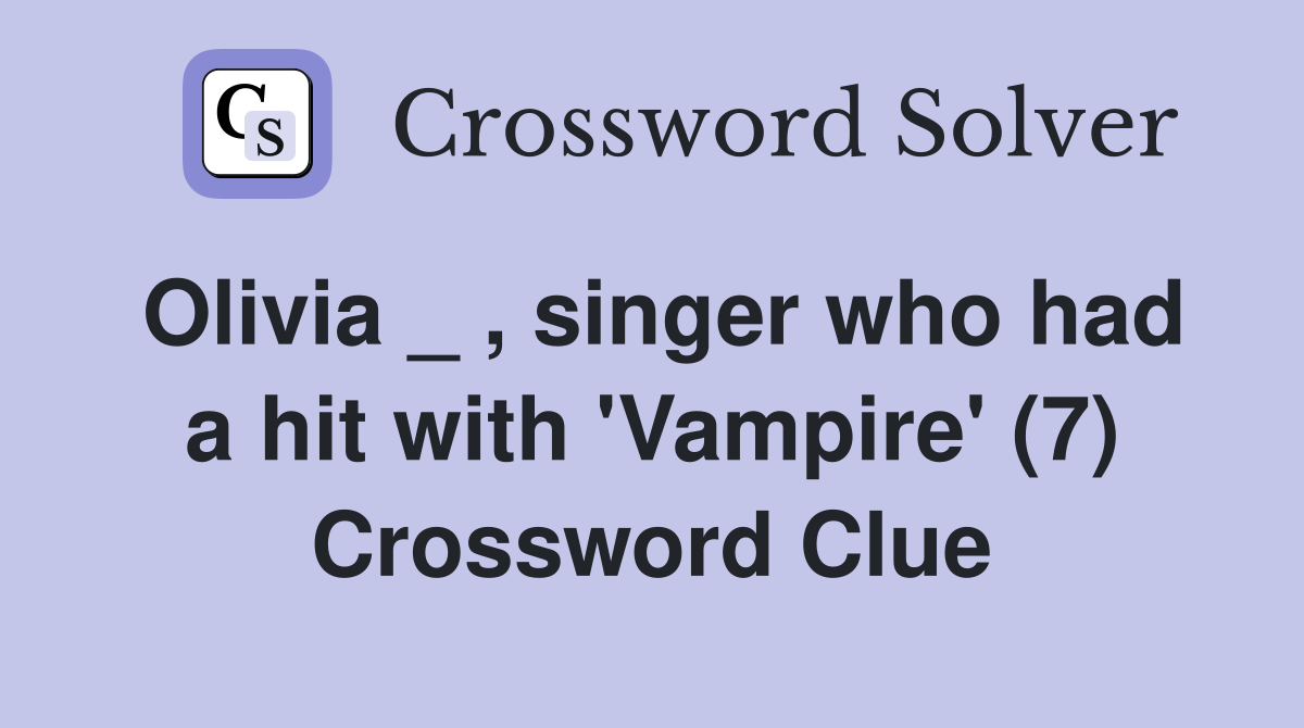 Olivia _ , singer who had a hit with 'Vampire' (7) Crossword Clue