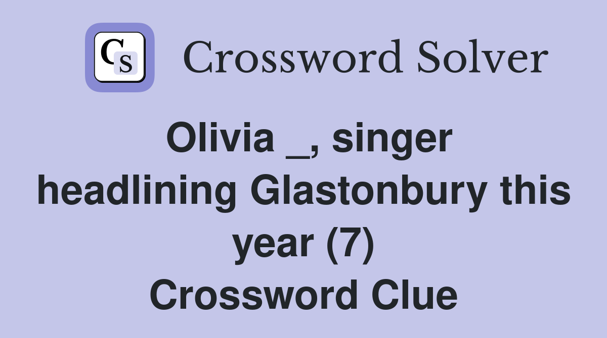 Olivia _, singer headlining Glastonbury this year (7) Crossword Clue