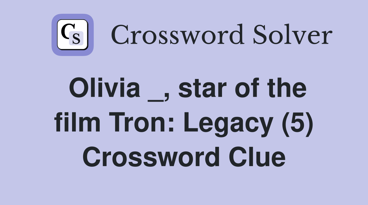 Olivia _, star of the film Tron: Legacy (5) Crossword Clue