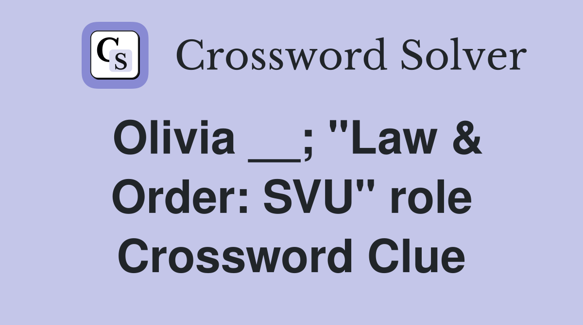 Olivia __; "Law & Order: SVU" role Crossword Clue