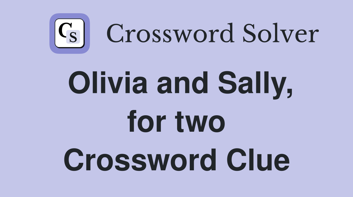 Olivia and Sally, for two Crossword Clue