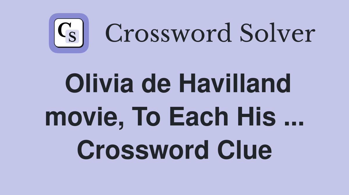 Olivia de Havilland movie, To Each His ... Crossword Clue