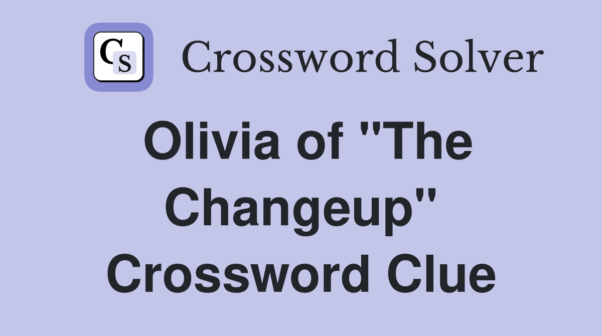Olivia of "The Changeup" Crossword Clue