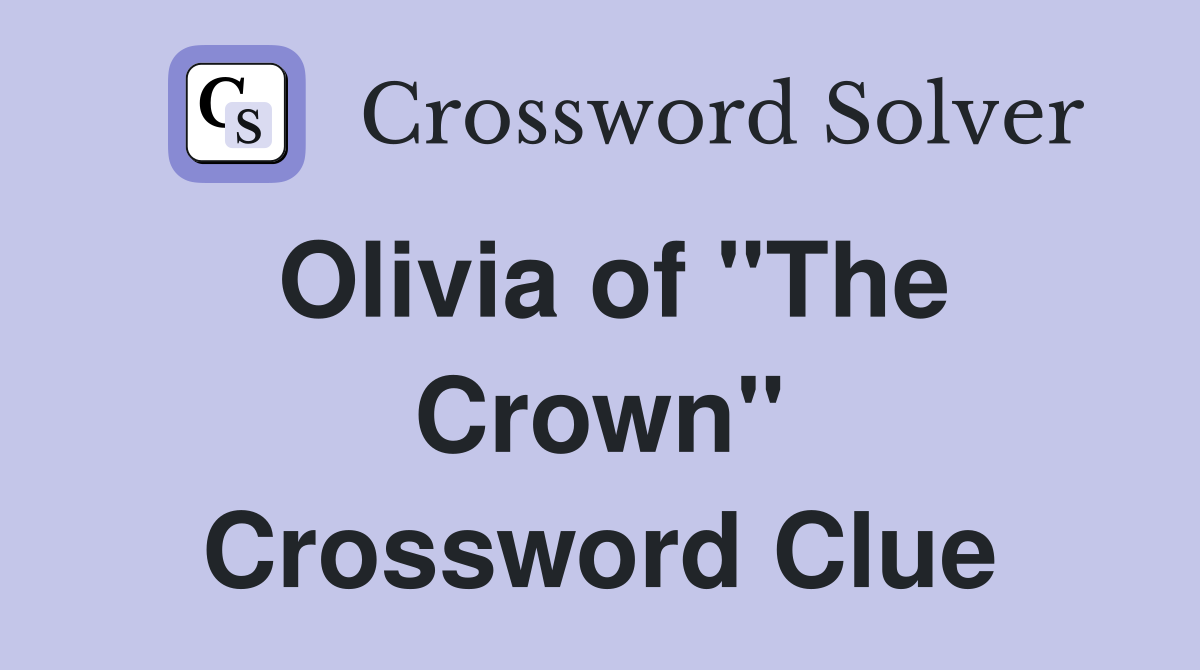 Olivia of "The Crown" Crossword Clue