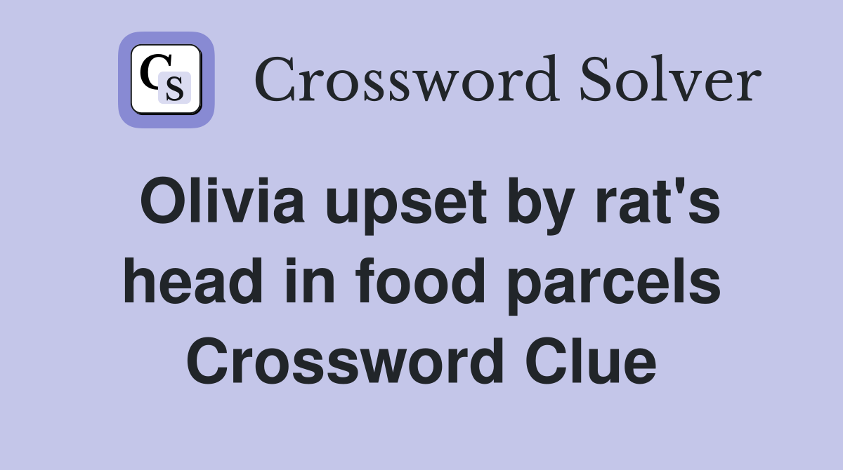Olivia upset by rat's head in food parcels Crossword Clue