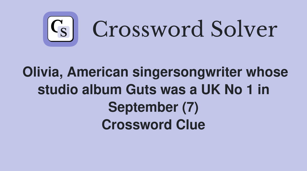 Olivia, American singersongwriter whose studio album Guts was a UK No 1 in September (7) Crossword Clue