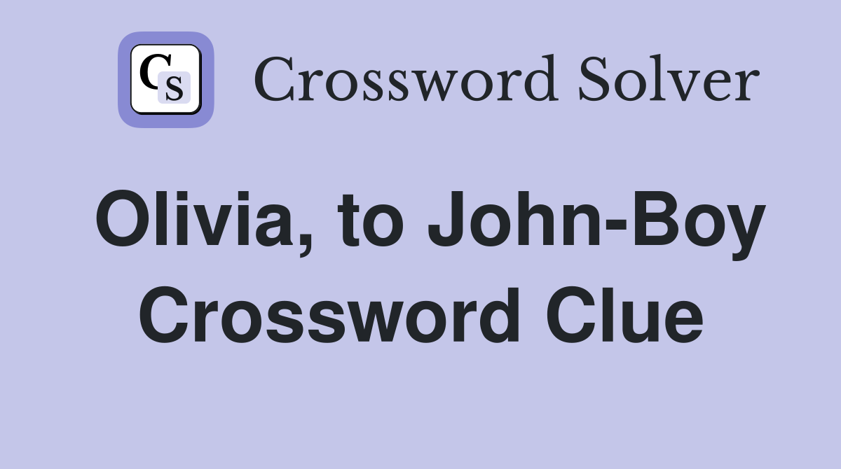 Olivia, to John-Boy Crossword Clue