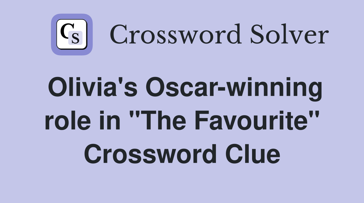 Olivia's Oscar-winning role in "The Favourite" Crossword Clue