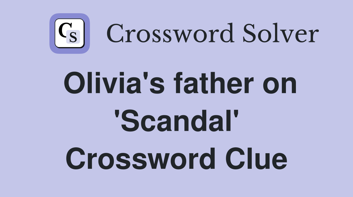Olivia's father on 'Scandal' Crossword Clue