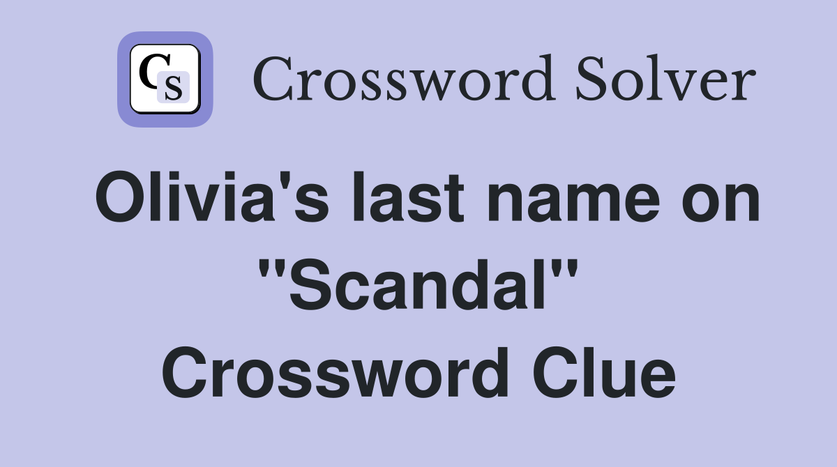 Olivia's last name on "Scandal" Crossword Clue