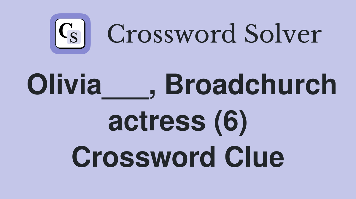 Olivia___, Broadchurch actress (6) Crossword Clue