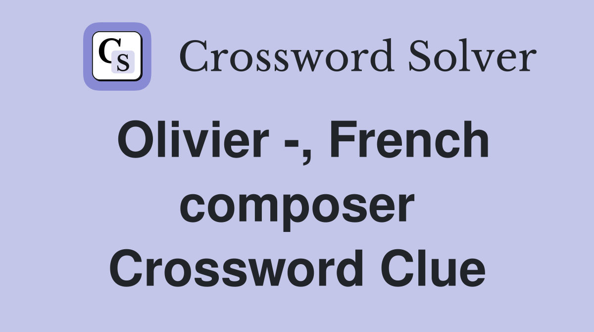 Olivier -, French composer Crossword Clue