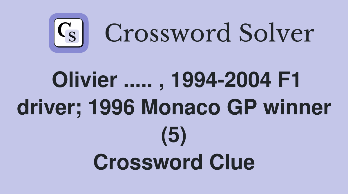 Olivier ..... , 1994-2004 F1 driver; 1996 Monaco GP winner (5) Crossword Clue