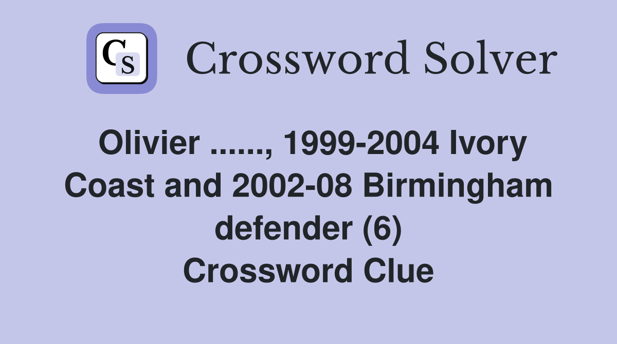 Olivier ......, 1999-2004 Ivory Coast and 2002-08 Birmingham defender (6) Crossword Clue