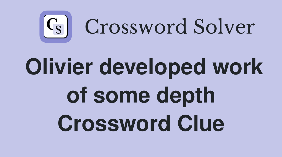 Olivier developed work of some depth Crossword Clue
