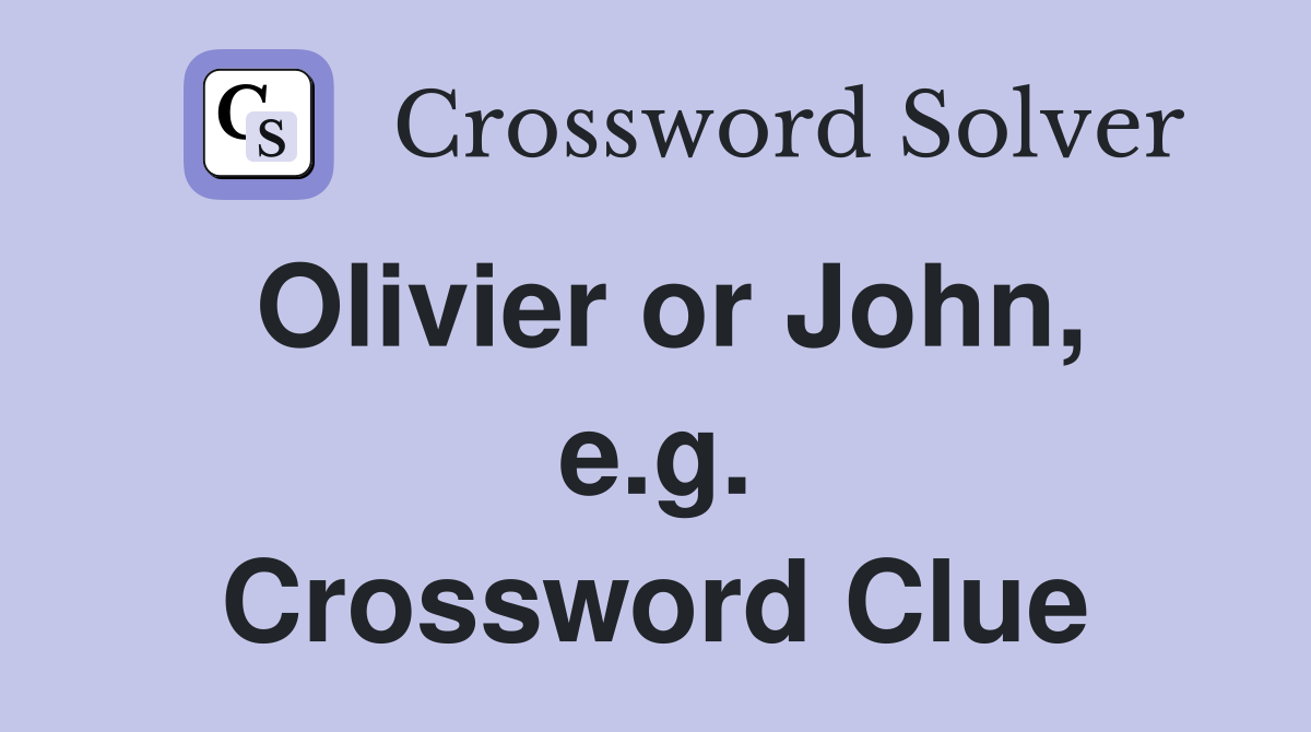 Olivier or John, e.g. Crossword Clue