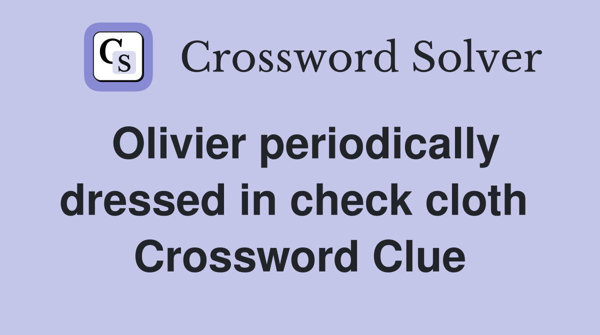 Olivier periodically dressed in check cloth  Crossword Clue