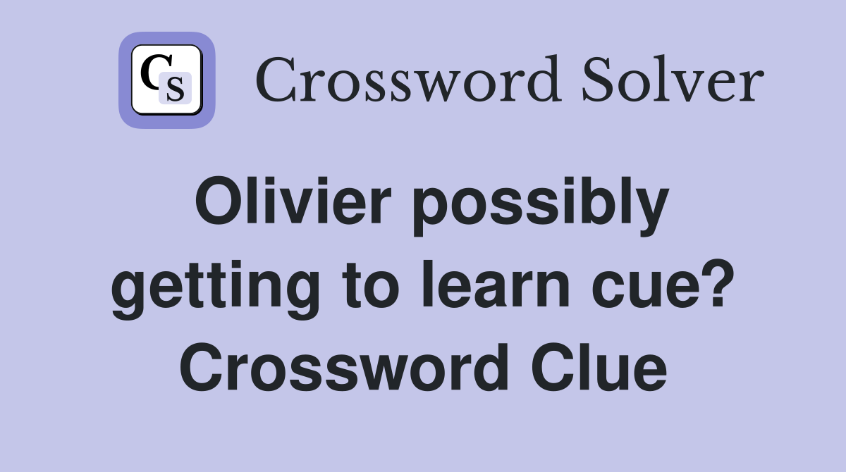 Olivier possibly getting to learn cue? Crossword Clue