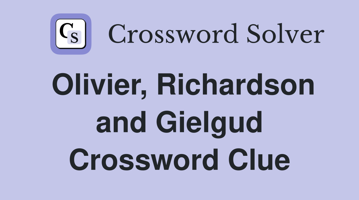 Olivier, Richardson and Gielgud Crossword Clue