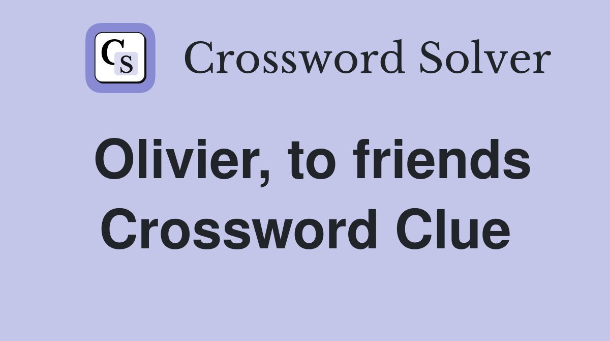 Olivier, to friends Crossword Clue