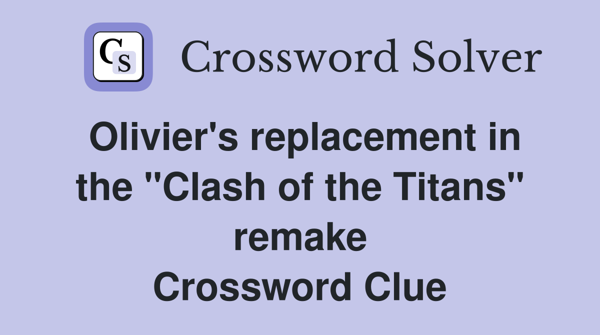 Olivier's replacement in the "Clash of the Titans" remake Crossword Clue
