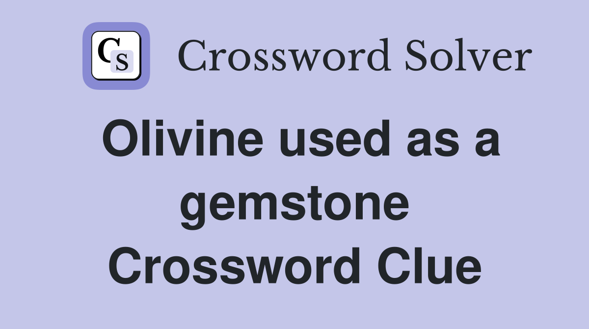Olivine used as a gemstone Crossword Clue