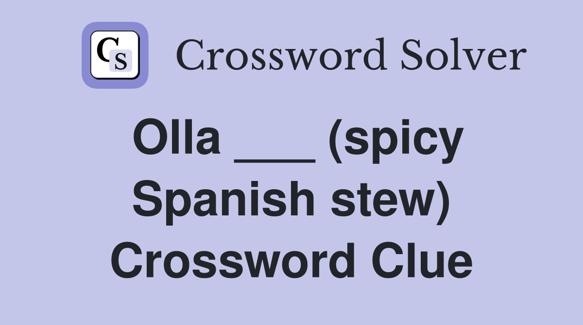 Olla ___ (spicy Spanish stew) Crossword Clue
