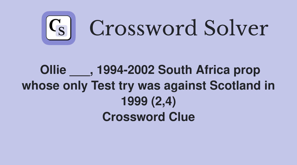 Ollie ___, 1994-2002 South Africa prop whose only Test try was against Scotland in 1999 (2,4) Crossword Clue