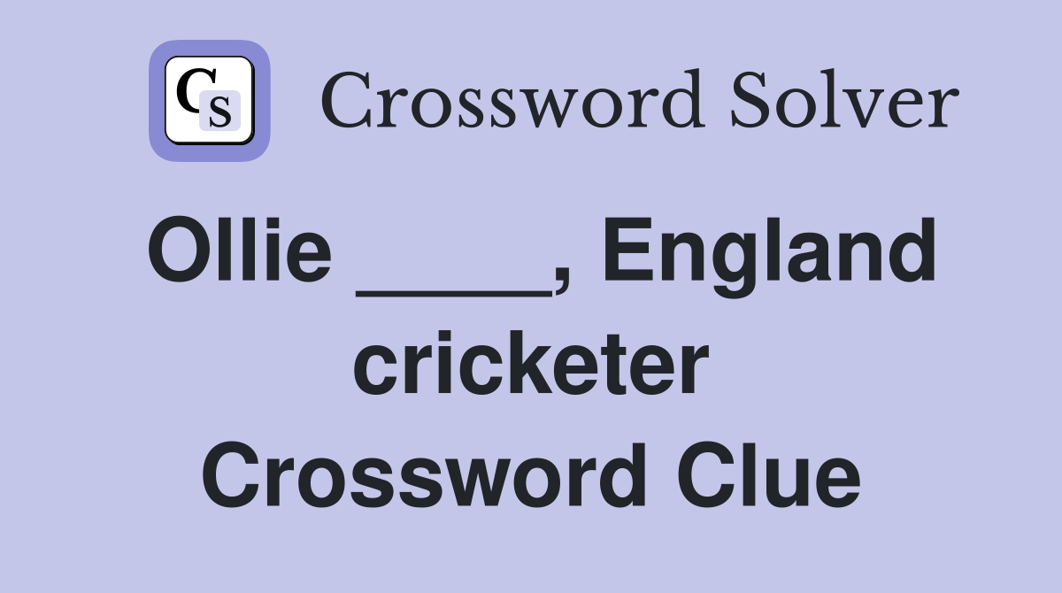 Ollie ____, England cricketer Crossword Clue