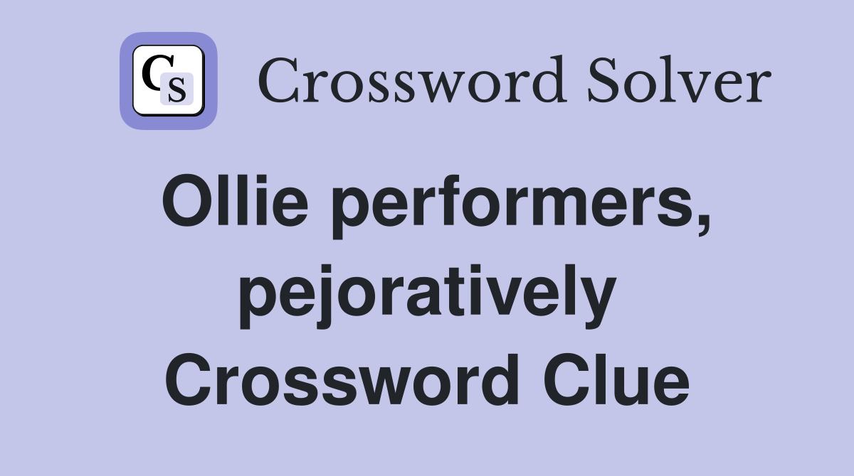 Ollie performers, pejoratively Crossword Clue