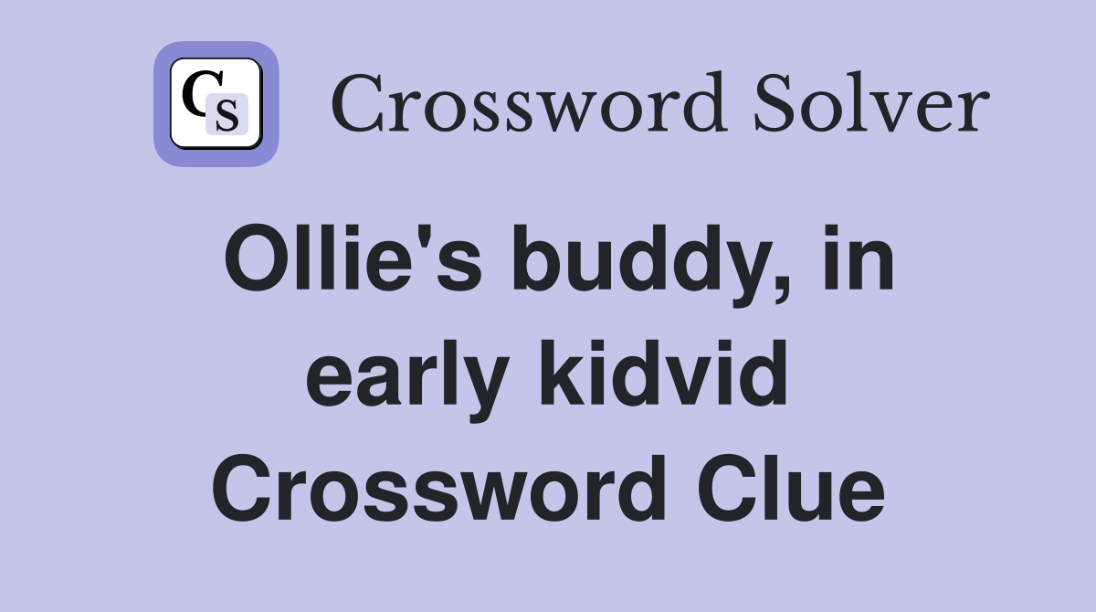 Ollie's buddy, in early kidvid Crossword Clue