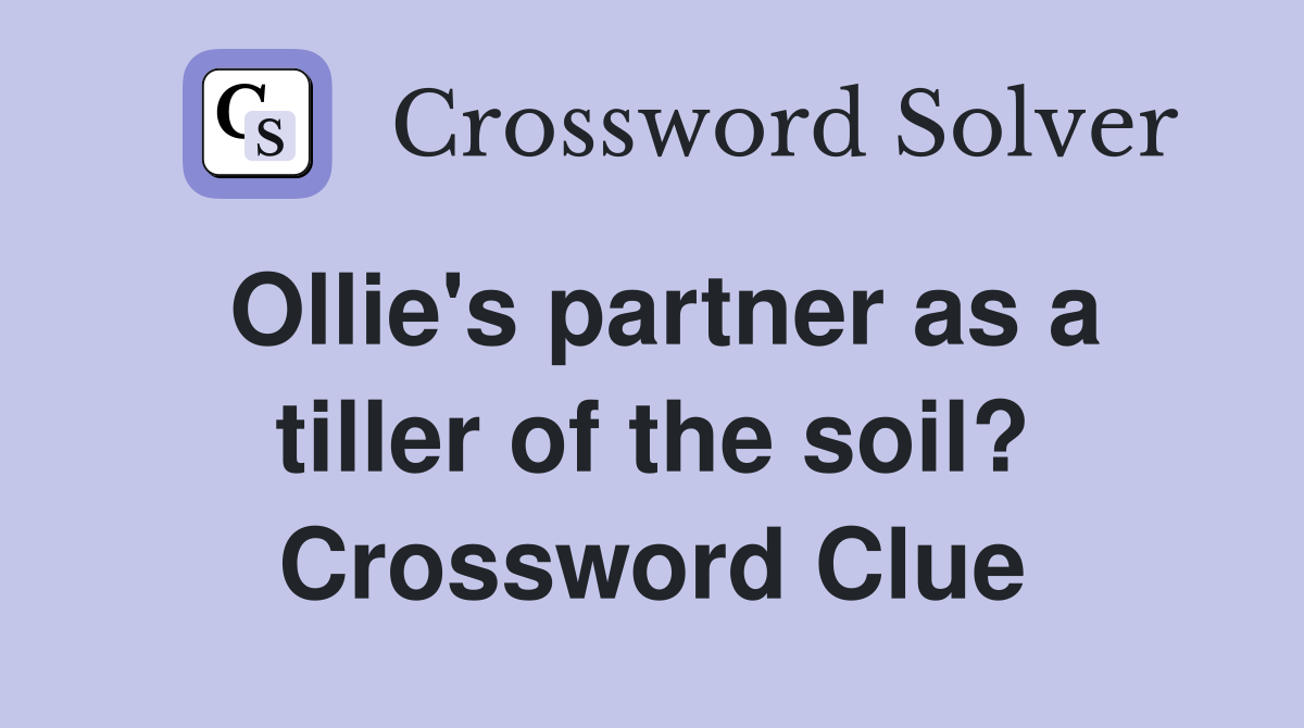 Ollie's partner as a tiller of the soil? Crossword Clue