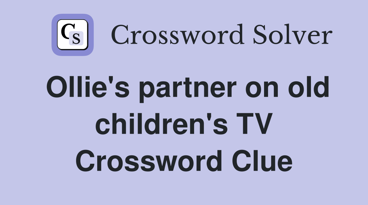 Ollie's partner on old children's TV Crossword Clue