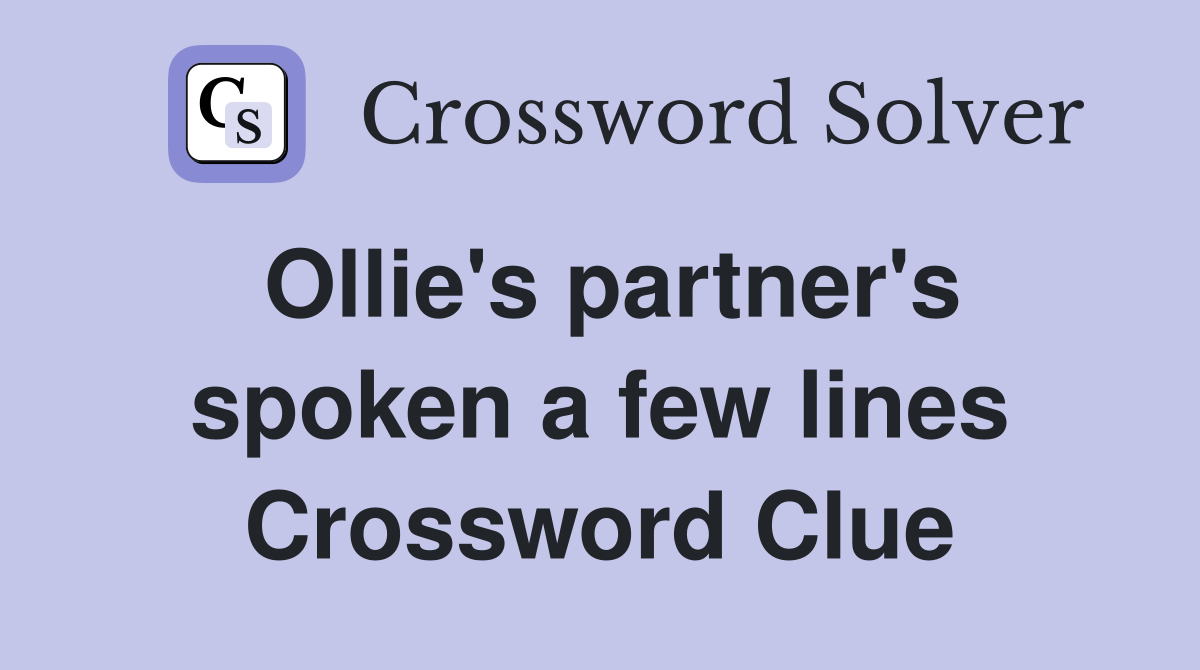 Ollie's partner's spoken a few lines Crossword Clue