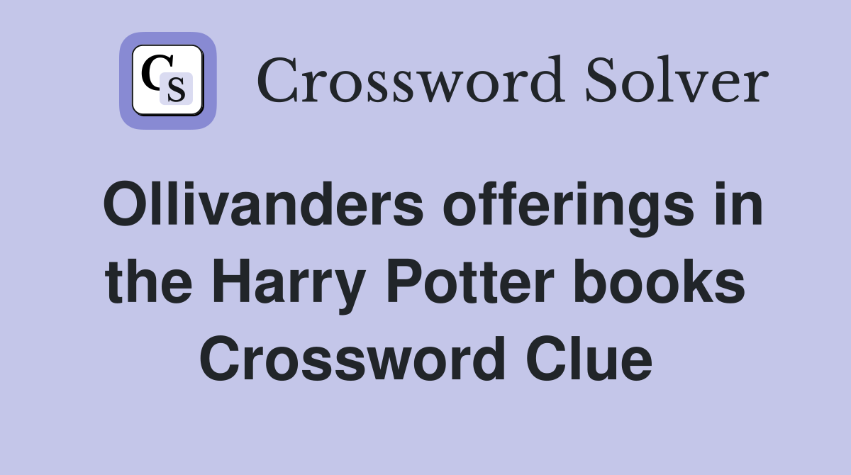 Ollivanders offerings in the Harry Potter books Crossword Clue